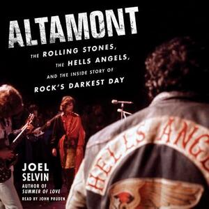 Altamont: The Rolling Stones, the Hells Angels, and the Inside Story of Rock's Darkest Day by Joel Selvin