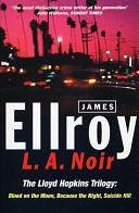 L.A. Noir: The Lloyd Hopkins Trilogy: Blood on the Moon, Because the Night, Suicide Hill by James Ellroy