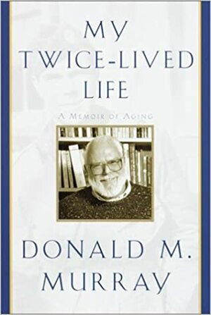 My Twice-Lived Life: A Memoir by Donald M. Murray