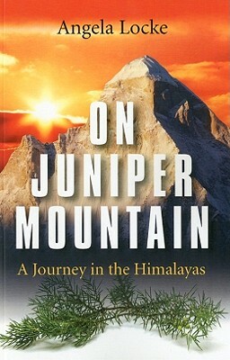 On Juniper Mountain: A Journey in the Himalayas by Angela Locke