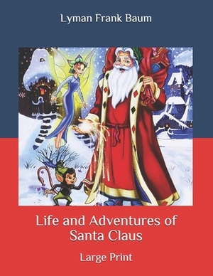 Life and Adventures of Santa Claus: Large Print by L. Frank Baum