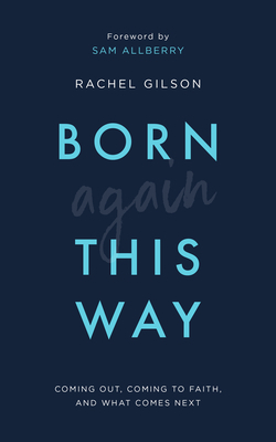 Born Again This Way: Coming Out, Coming to Faith, and What Comes Next by Rachel Gilson