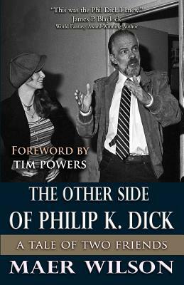 The Other Side of Philip K. Dick: A Tale of Two Friends by Maer Wilson