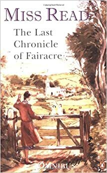 The Last Chronicle Of Fairacre (Fairacre, #18-20 by Miss Read