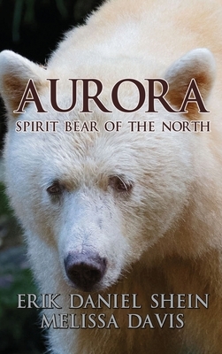 Aurora: Spirit Bear of the North by Melissa Davis, Erik Daniel Shein