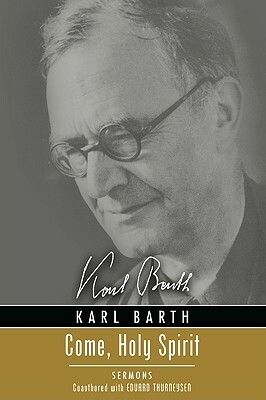 Come, Holy Spirit: Sermons by Eduard Thurneysen, Karl Barth