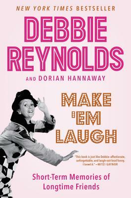 Make 'em Laugh: Short-Term Memories of Longtime Friends by Dorian Hannaway, Debbie Reynolds