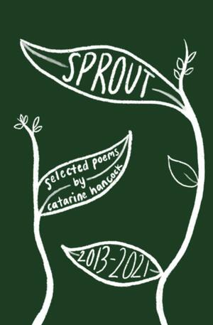 sprout: selected poems by Catarine Hancock