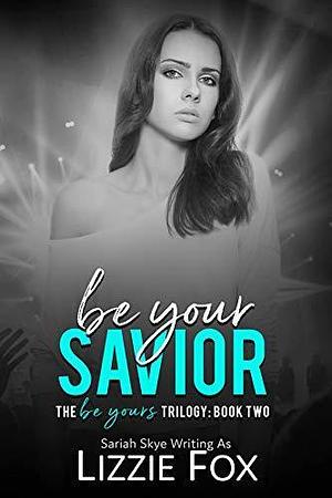 Be Your Savior by Sariah Skye, Sariah Skye