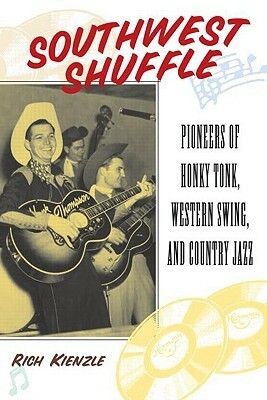 Southwest Shuffle: Pioneers of Honky-Tonk, Western Swing, and Country Jazz by Rich Kienzle