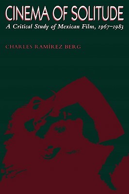 Cinema of Solitude: A Critical Study of Mexican Film, 1967-1983 by Charles Ramírez Berg
