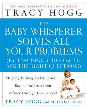 The Baby Whisperer Solves All Your Problems: Sleeping, Feeding, and Behavior--Beyond the Basics from Infancy Through Toddlerhood by Melinda Blau, Tracy Hogg