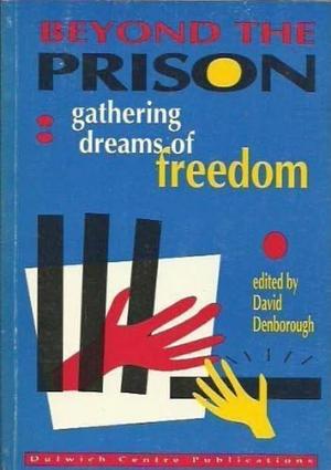 Beyond the Prison: Gathering Dreams of Freedom by David Denborough