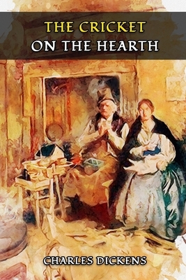 The Cricket on the Hearth: A FAIRY TALE OF HOME Classic Book by CHARLES DICKENS with Original Illustration by Charles Dickens