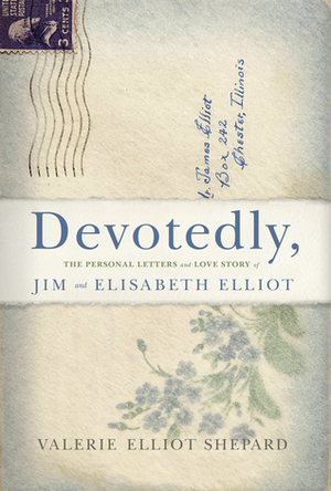 Devotedly: The Personal Letters and Love Story of Jim and Elisabeth Elliot by Valerie Elliot Shepard