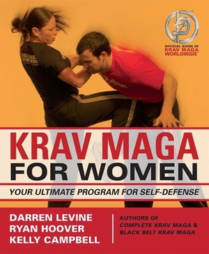 Krav Maga for Women: Your Ultimate Program for Self Defense by Ryan Hoover, Darren Levine, Kelly Campbell