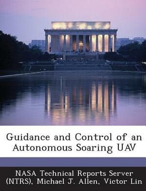 Guidance and Control of an Autonomous Soaring Uav by Michael J. Allen, Victor Lin