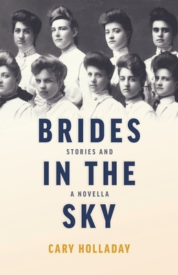 Brides in the Sky: Stories and a Novella by Cary Holladay