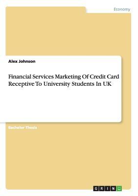 Financial Services Marketing Of Credit Card Receptive To University Students In UK by Alex Johnson