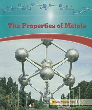 The Properties of Metals by Marylou Morano Kjelle