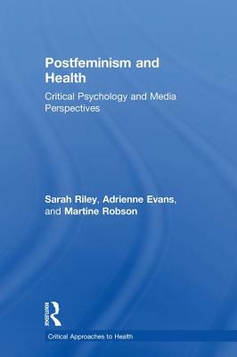 Postfeminism and Health: Critical Psychology and Media Perspectives by Adrienne Evans, Sarah Riley, Martine Robson