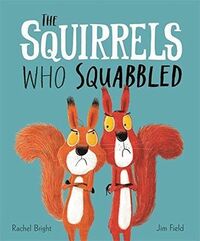 The Squirrels Who Squabbled by Rachel Bright, Jim Field