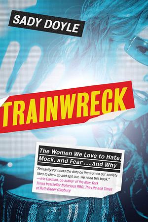 Trainwreck: The Women We Love to Hate, Mock, and Fear . . . and Why by Jude Ellison S. Doyle, Jude Ellison S. Doyle