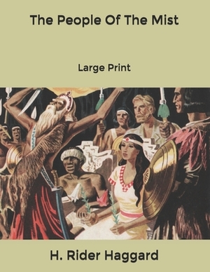 The People Of The Mist: Large Print by H. Rider Haggard