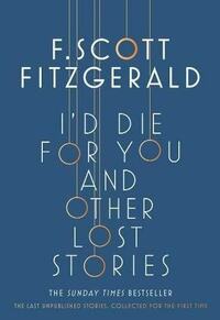 I'd Die for You and Other Lost Stories by Anne Margaret Daniel, F. Scott Fitzgerald