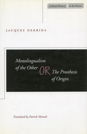 Monolingualism of the Other: or, The Prosthesis of Origin by Patrick Mensah, Jacques Derrida