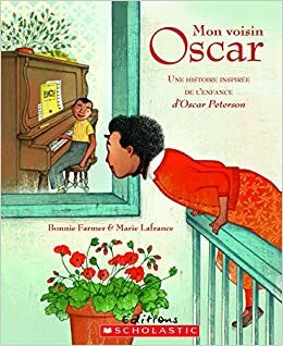Mon Voisin Oscar: Une Histoire Inspir?e de l'Enfance d'Oscar Peterson by Marie Lafrance, Bonnie Farmer