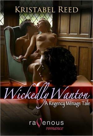 Wickedly Wanton: A Regency Menage Tale by Kristabel Reed