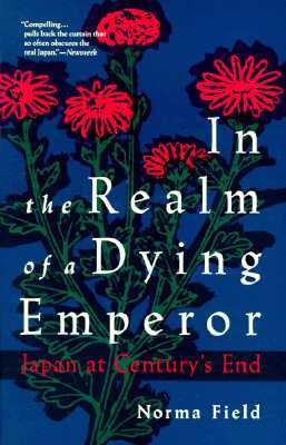 In the Realm of a Dying Emperor: Japan at Century's End by Norma Field