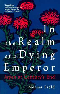 In the Realm of a Dying Emperor: Japan at Century's End by Norma Field