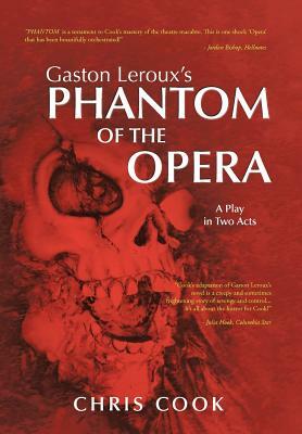 Gaston LeRoux's Phantom of the Opera: A Play in Two Acts by Chris Cook