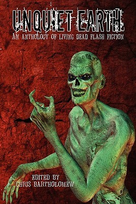 Unquiet Earth: An Anthology of Living Dead Flash Fiction by Chris Bartholomew, Jerry Wright, T.L. Barrett, Yolanda Sfetsos, Rebecca Snow, Brian Rosenberger