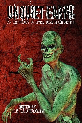 Unquiet Earth: An Anthology of Living Dead Flash Fiction by Jerry Wright, T.L. Barrett, Chris Bartholomew, Rebecca Snow, Yolanda Sfetsos, Brian Rosenberger