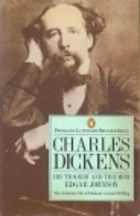Charles Dickens: His Tragedy and Triumph by Edgar Johnson