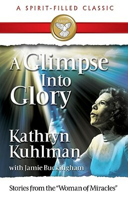 A Glimpse Into Glory by Kathryn Kulhman, Kathryn Kuhlman