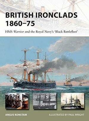 British Ironclads 1860–75: HMS Warrior and the Royal Navy's 'Black Battlefleet by Angus Konstam, Paul Wright
