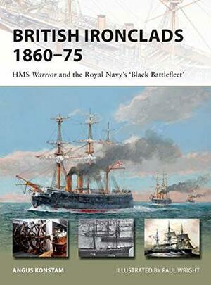 British Ironclads 1860–75: HMS Warrior and the Royal Navy's 'Black Battlefleet by Paul Wright, Angus Konstam