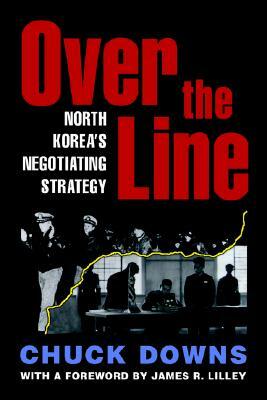 Over the Line: North Korea's Negotiating Strategy by Chuck Downs