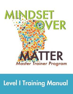 Mindset Over Matter: Master Trainer Program by Greg Dyer, Greg Justice