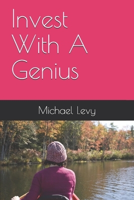 Invest With A Genius by Michael Levy