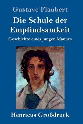 Die Schule der Empfindsamkeit (Großdruck): Geschichte eines jungen Mannes by Gustave Flaubert