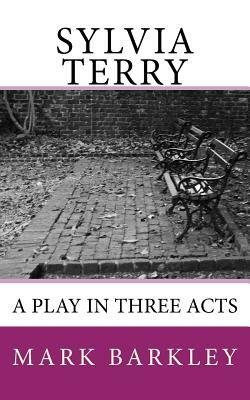 Sylvia Terry: A Play in Three Acts by Mark Barkley