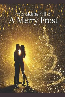 A Merry Frost: A Christmas Holiday Novel by Geraldine Allie