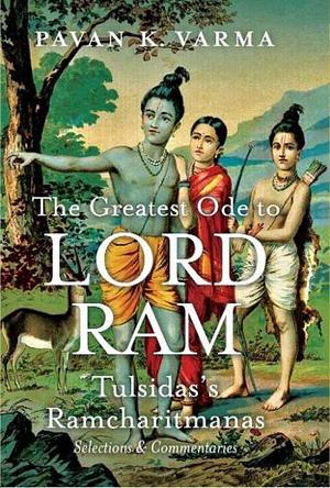 The Greatest Ode to Lord Ram: Tulsidas's Ramcharitmanas; Selections & Commentaries by Tulsidas