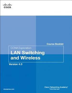 CCNA Exploration Course Booklet: LAN Switching and Wireless, Version 4.0 by Cisco Systems Inc.