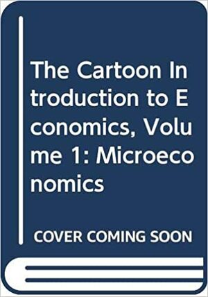 The Cartoon Introduction to Economics, Volume 1: Microeconomics by Grady Klein
